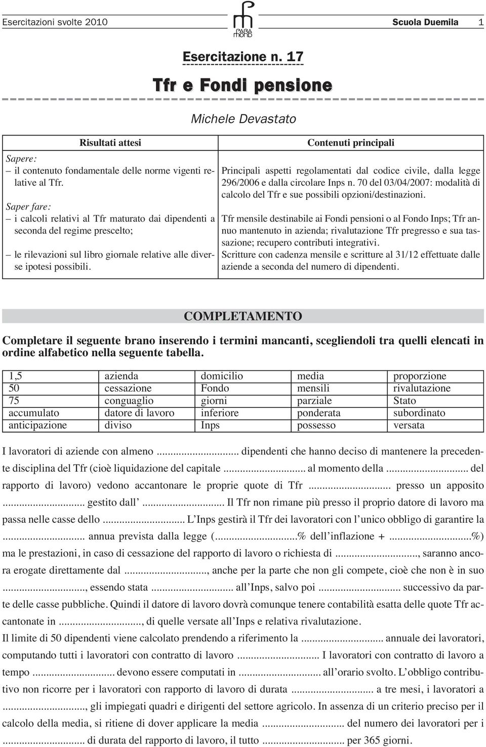 17 Tfr e ondi pensione Michele Devastato Contenuti principali Principali aspetti regolamentati dal codice civile, dalla legge 296/2006 e dalla circolare Inps n.