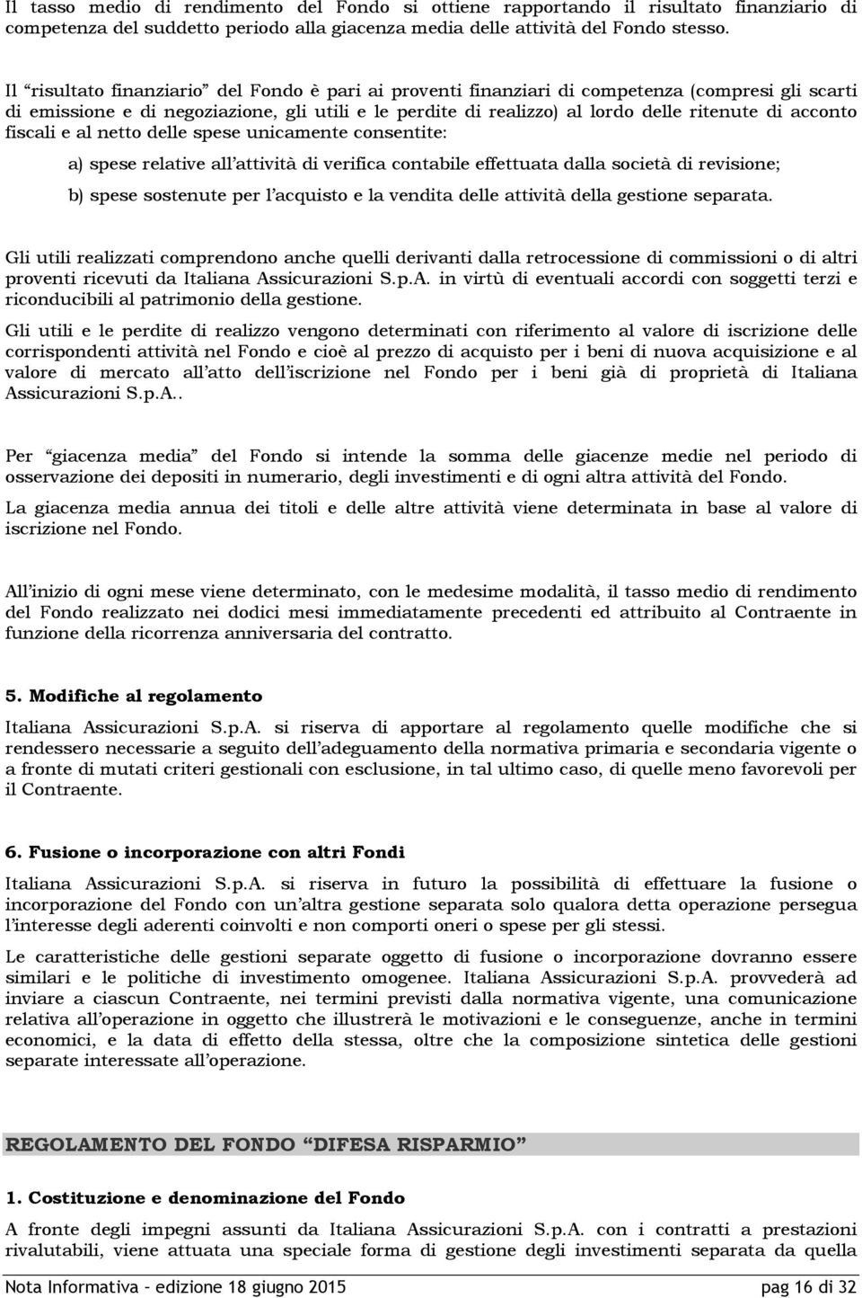 acconto fiscali e al netto delle spese unicamente consentite: a) spese relative all attività di verifica contabile effettuata dalla società di revisione; b) spese sostenute per l acquisto e la