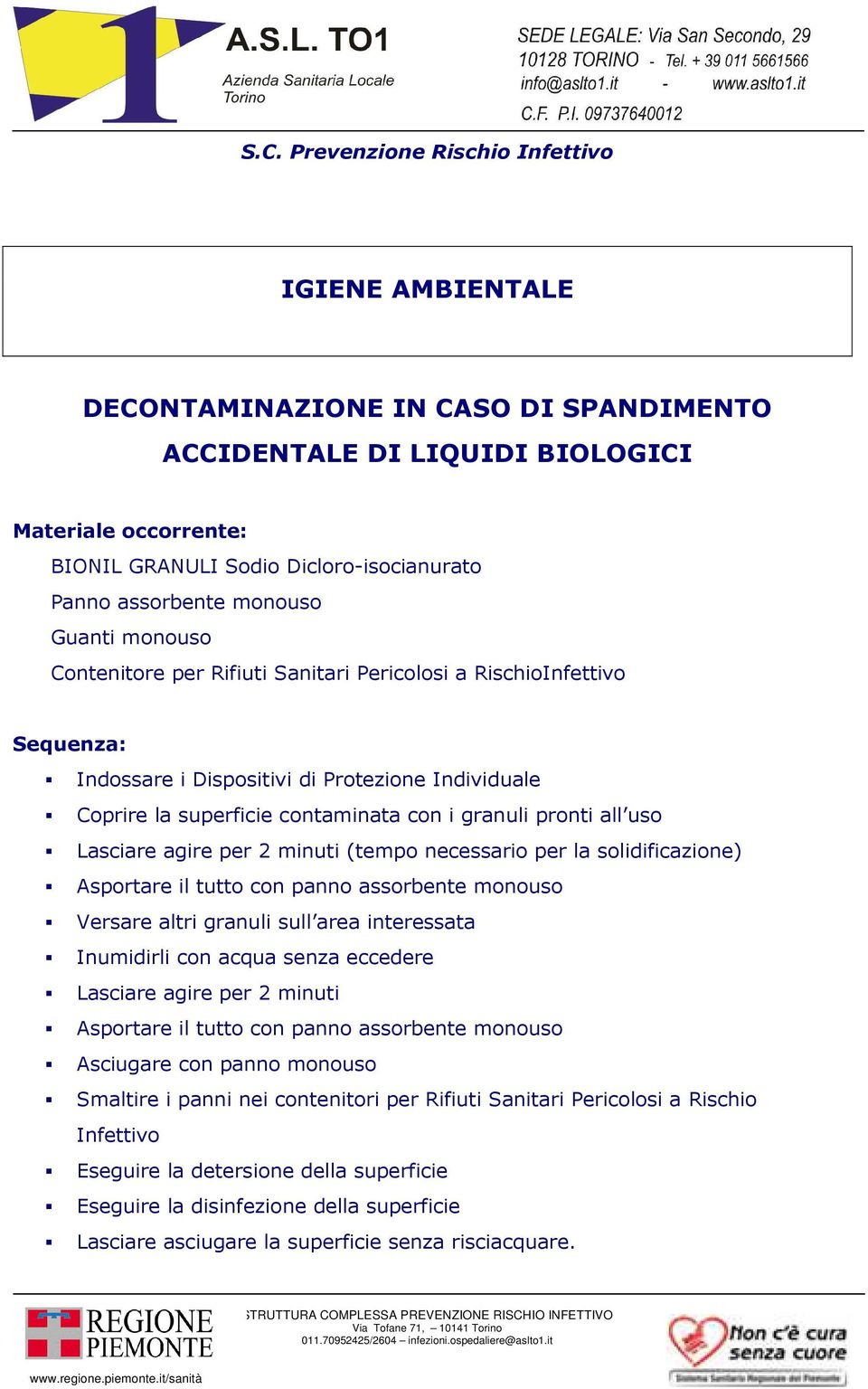 solidificazione) Asportare il tutto con panno assorbente monouso Versare altri granuli sull area interessata Inumidirli con acqua senza eccedere Lasciare agire per 2 minuti Asportare il tutto con