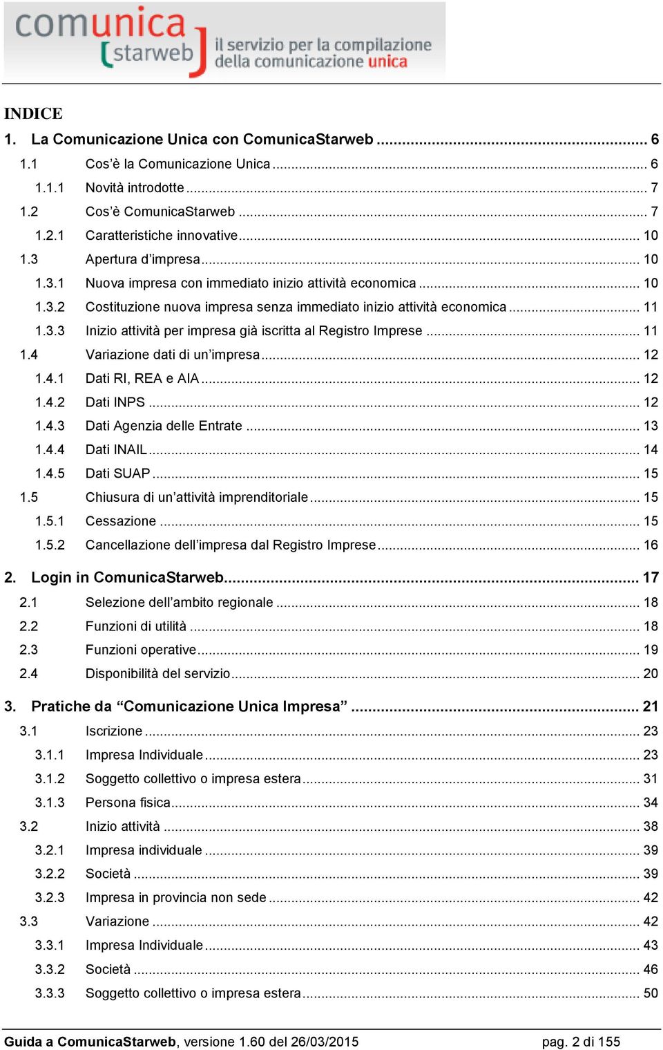 .. 11 1.4 Variazione dati di un impresa... 12 1.4.1 Dati RI, REA e AIA... 12 1.4.2 Dati INPS... 12 1.4.3 Dati Agenzia delle Entrate... 13 1.4.4 Dati INAIL... 14 1.4.5 Dati SUAP... 15 1.