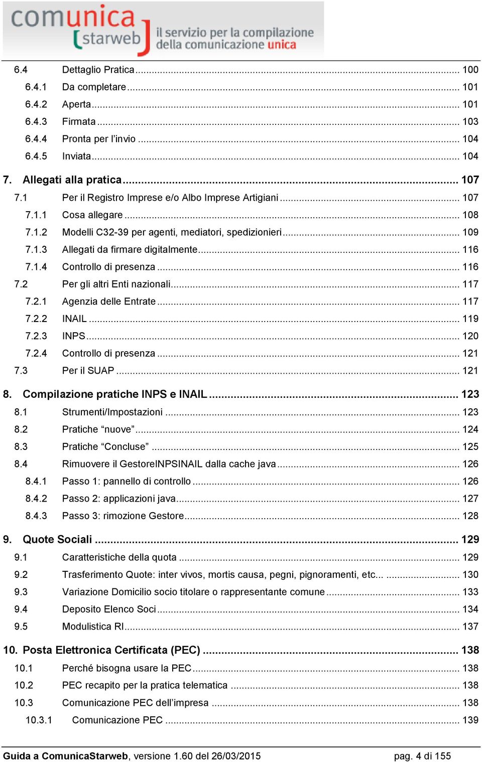 1.4 Controllo di presenza... 116 7.2 Per gli altri Enti nazionali... 117 7.2.1 Agenzia delle Entrate... 117 7.2.2 INAIL... 119 7.2.3 INPS... 120 7.2.4 Controllo di presenza... 121 7.3 Per il SUAP.