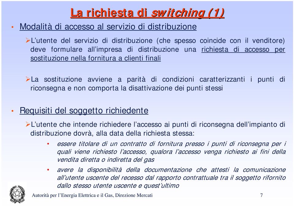 dei punti stessi punti di Requisiti del soggetto richiedente L utente che intende richiedere l accesso ai punti di riconsegna dell impianto di distribuzione dovrà, alla data della richiesta stessa: