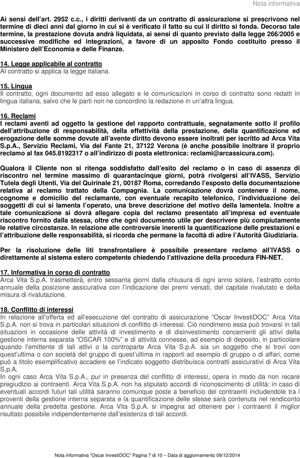 Decorso tale termine, la prestazione dovuta andrà liquidata, ai sensi di quanto previsto dalla legge 266/2005 e successive modifiche ed integrazioni, a favore di un apposito Fondo costituito presso