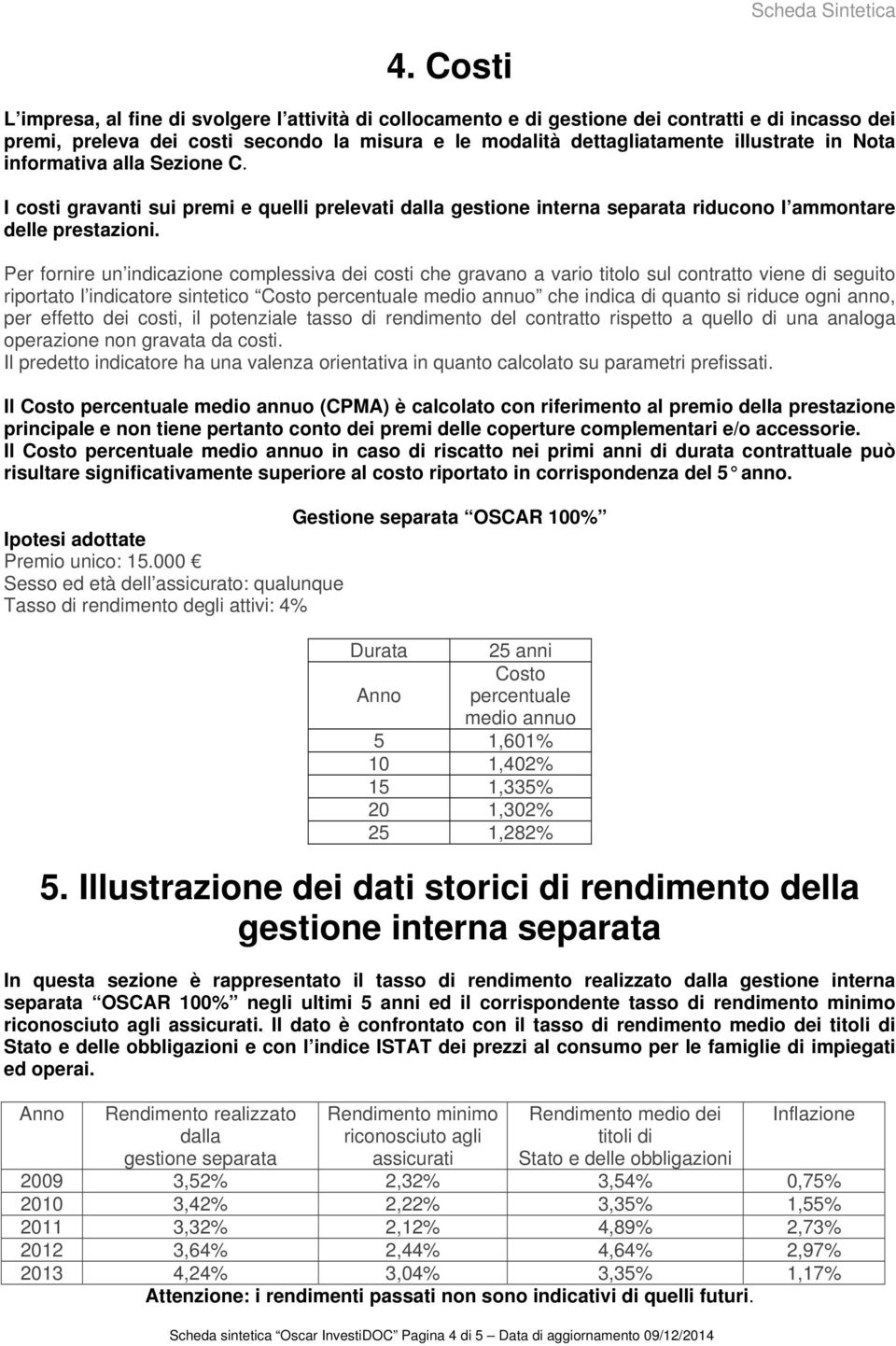 Nota informativa alla Sezione C. I costi gravanti sui premi e quelli prelevati dalla gestione interna separata riducono l ammontare delle prestazioni.