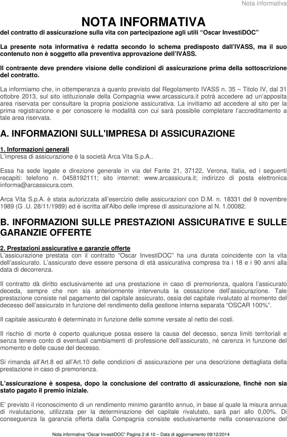 La informiamo che, in ottemperanza a quanto previsto dal Regolamento IVASS n. 35 Titolo IV, dal 31 ottobre 2013, sul sito istituzionale della Compagnia www.arcassicura.