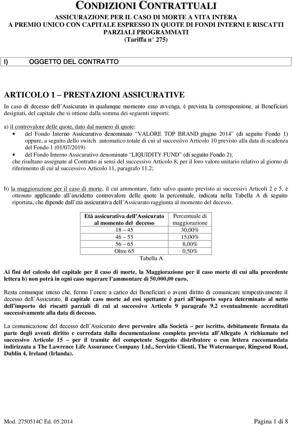 dalla somma dei seguenti importi: a) il controvalore delle quote, dato dal numero di quote: del Fondo Interno Assicurativo denominato VALORE TOP BRAND giugno 2014 (di seguito Fondo 1) oppure, a