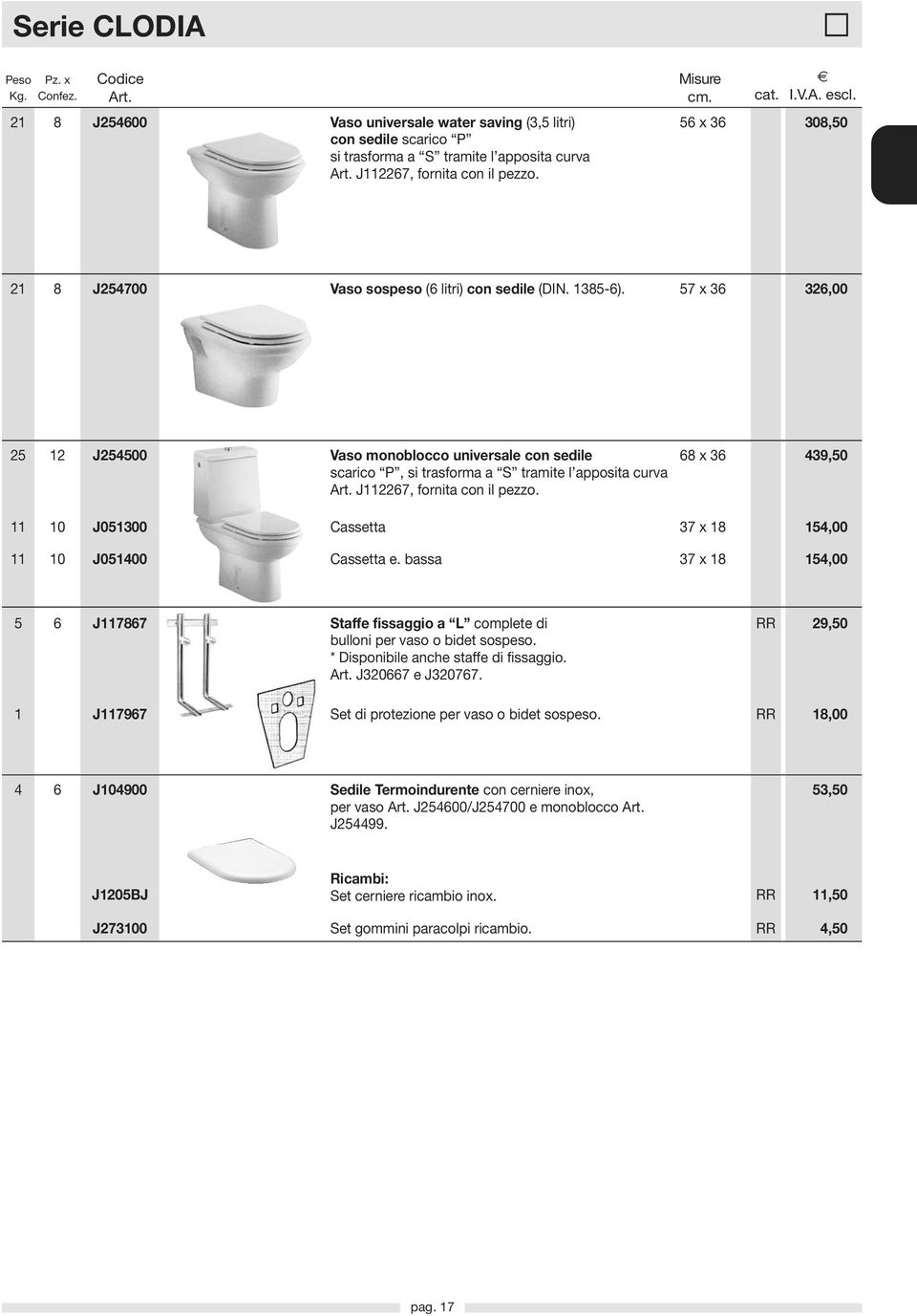 57 x 36 326,00 25 12 J254500 Vaso monoblocco universale con sedile scarico P, si trasforma a S tramite l apposita curva J112267, fornita con il pezzo. 11 10 J051300 Cassetta 11 10 J051400 Cassetta e.