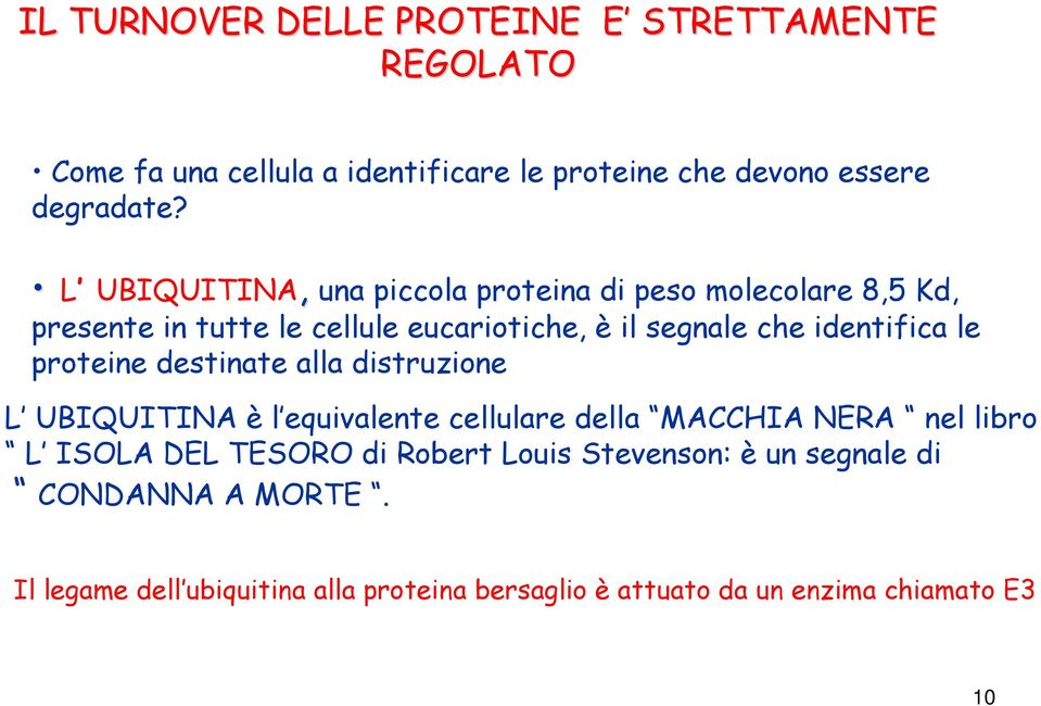 le proteine destinate alla distruzione L UBIQUITINA è l equivalente cellulare della MACCHIA NERA nel libro L ISOLA DEL TESORO di