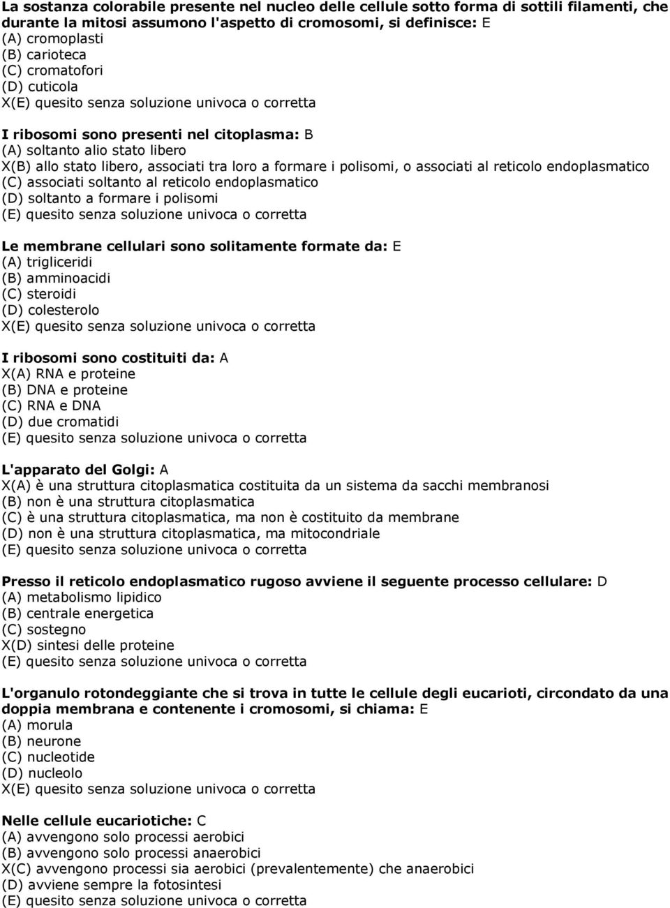 endoplasmatico (C) associati soltanto al reticolo endoplasmatico (D) soltanto a formare i polisomi Le membrane cellulari sono solitamente formate da: E (A) trigliceridi (B) amminoacidi (C) steroidi