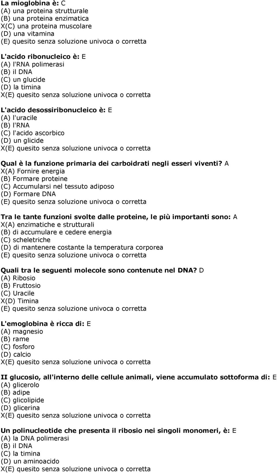 A X(A) Fornire energia (B) Formare proteine (C) Accumularsi nel tessuto adiposo (D) Formare DNA Tra le tante funzioni svolte dalle proteine, le più importanti sono: A X(A) enzimatiche e strutturali