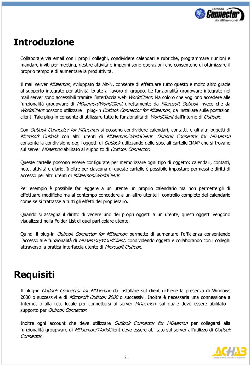 Il mail server MDaemon, sviluppato da Alt-N, consente di effettuare tutto questo e molto altro grazie al supporto integrato per attività legate al lavoro di gruppo.