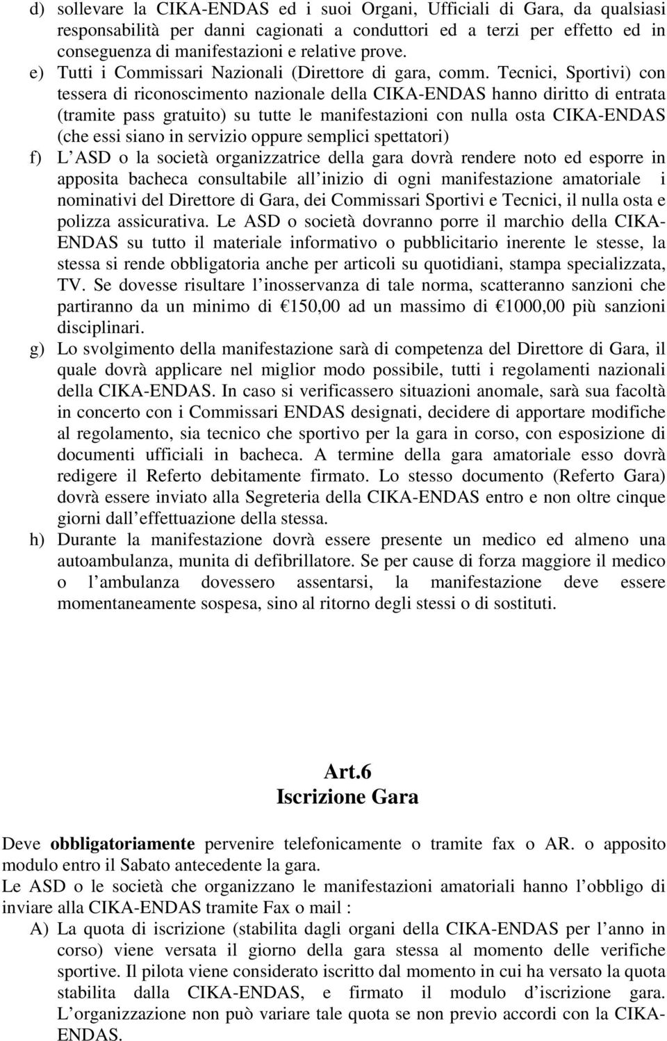 Tecnici, Sportivi) con tessera di riconoscimento nazionale della CIKA-ENDAS hanno diritto di entrata (tramite pass gratuito) su tutte le manifestazioni con nulla osta CIKA-ENDAS (che essi siano in