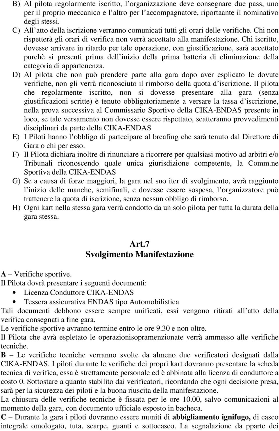 Chi iscritto, dovesse arrivare in ritardo per tale operazione, con giustificazione, sarà accettato purchè si presenti prima dell inizio della prima batteria di eliminazione della categoria di