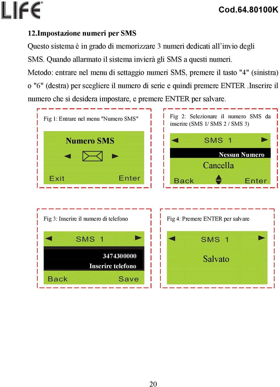 Metodo: entrare nel menu di settaggio numeri SMS, premere il tasto "4" (sinistra) o "6" (destra) per scegliere il numero di serie e quindi premere ENTER.