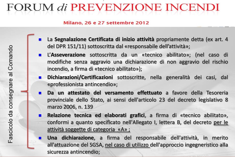 rischio incendio, a firma di «tecnico abilitato»); Dichiarazioni/Certificazioni sottoscritte, nella generalità dei casi, dal «professionista antincendio»; Da un attestato del versamento effettuato a