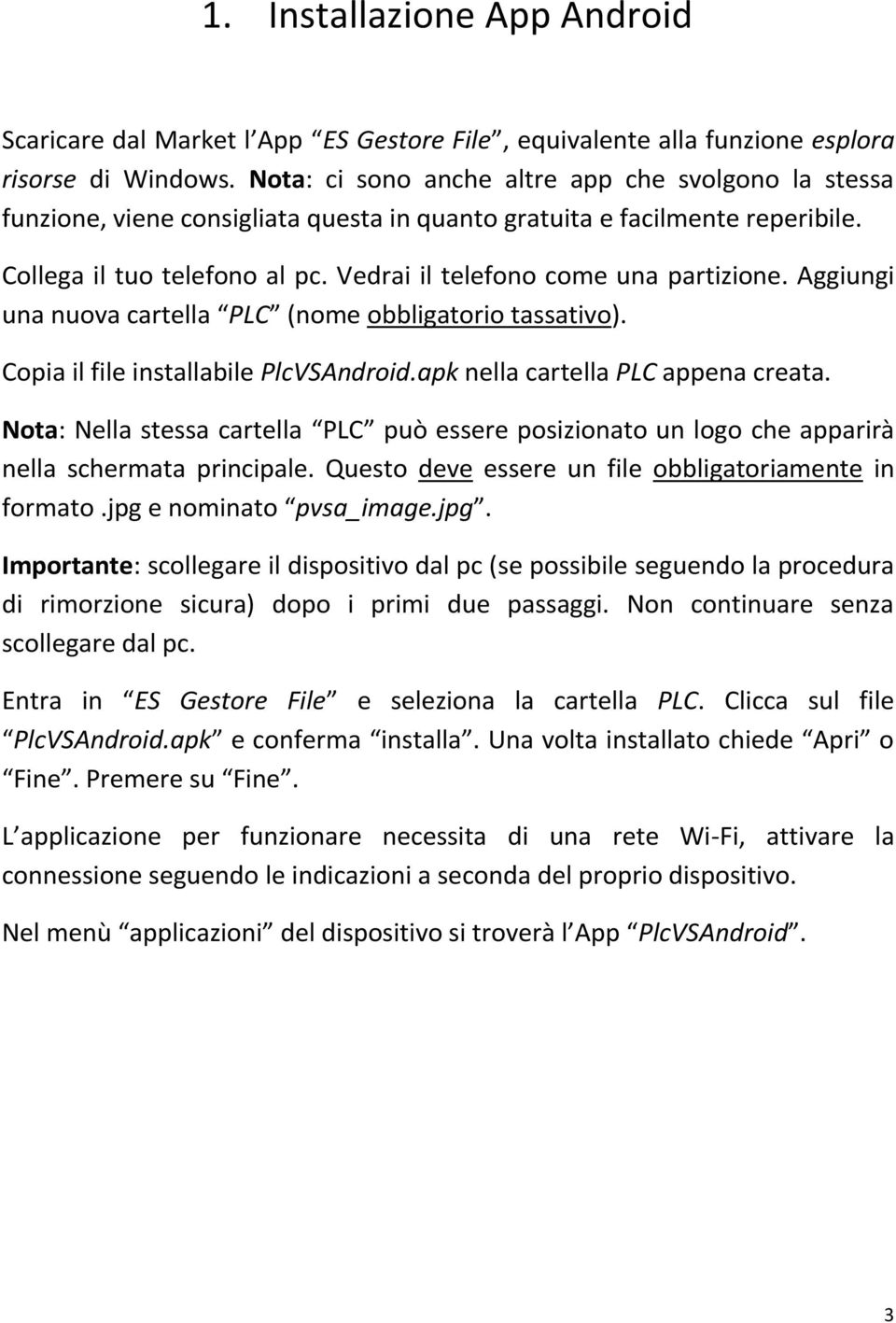 Vedrai il telefono come una partizione. Aggiungi una nuova cartella PLC (nome obbligatorio tassativo). Copia il file installabile PlcVSAndroid.apk nella cartella PLC appena creata.