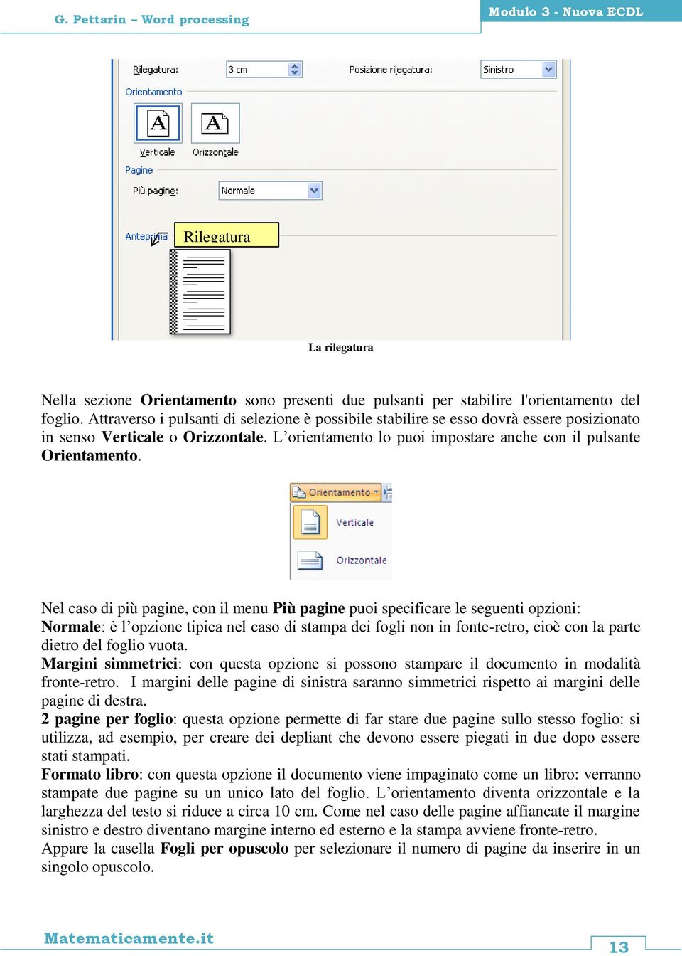 Nel caso di più pagine, con il menu Più pagine puoi specificare le seguenti opzioni: Normale: è l opzione tipica nel caso di stampa dei fogli non in fonte-retro, cioè con la parte dietro del foglio