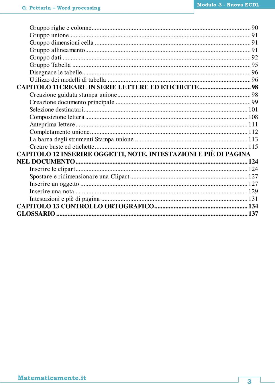 .. 99 Selezione destinatari... 101 Composizione lettera... 108 Anteprima lettere... 111 Completamento unione... 112 La barra degli strumenti Stampa unione... 113 Creare buste ed etichette.