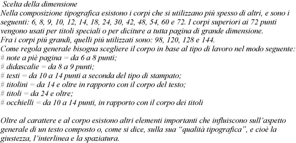 Come regola generale bisogna scegliere il corpo in base al tipo di lavoro nel modo seguente: # note a piè pagina = da 6 a 8 punti; # didascalie = da 8 a 9 punti; # testi = da 10 a 14 punti a seconda