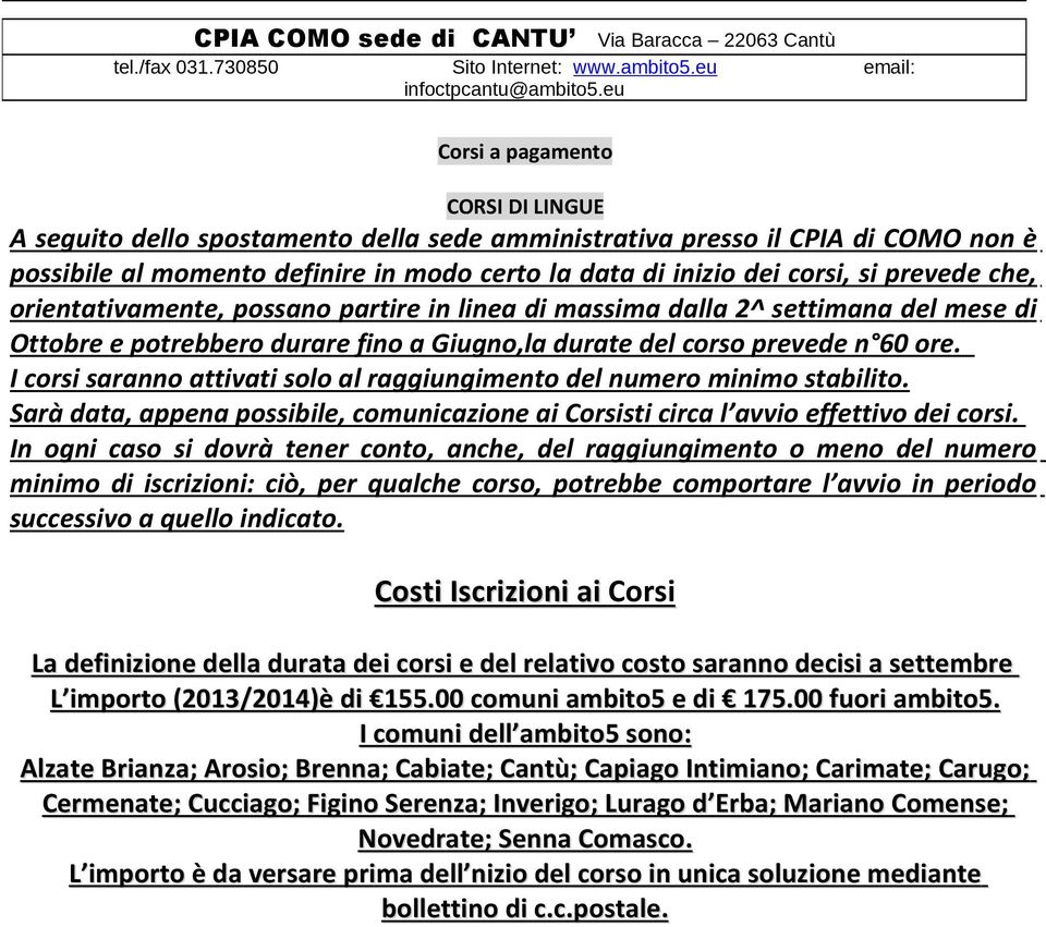 I corsi saranno attivati solo al raggiungimento stabilito. Sarà data, appena possibile, comunicazione ai Corsisti circa l avvio effettivo dei corsi.