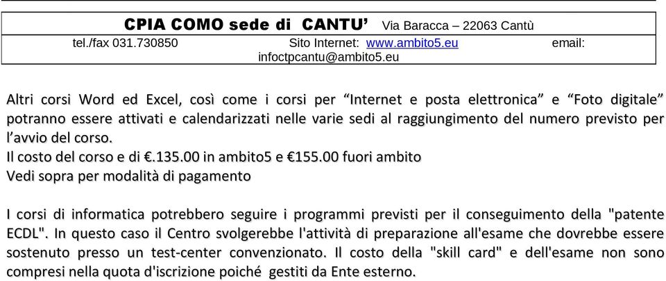 00 fuori ambito Vedi sopra per modalità di pagamento I corsi di informatica potrebbero seguire i programmi previsti per il conseguimento della "patente ECDL".