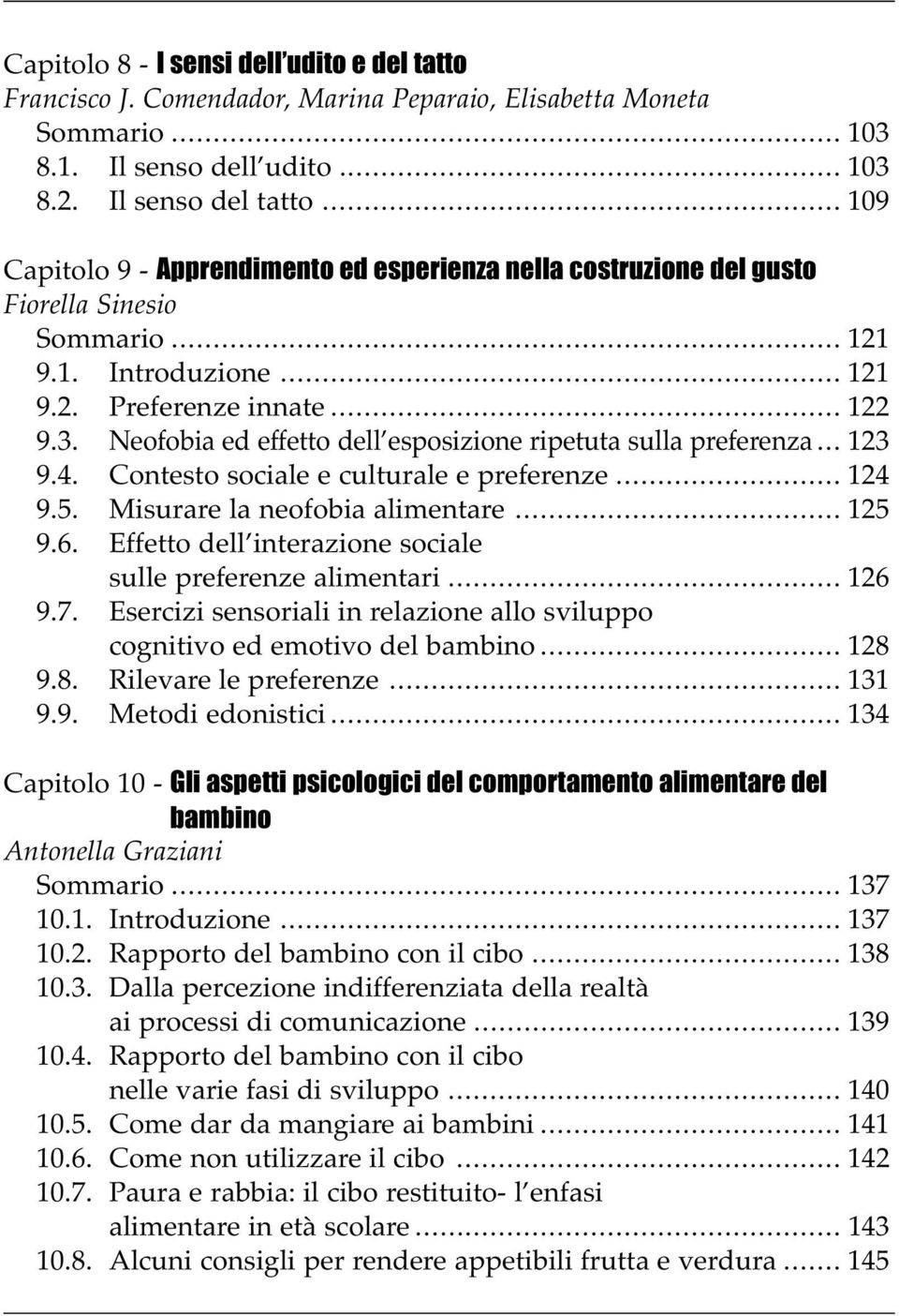 ............................................................. 109 Capitolo 9 - Apprendimento ed esperienza nella costruzione del gusto Fiorella Sinesio Sommario... 121 9.1. Introduzione... 121 9.2. Preferenze innate.