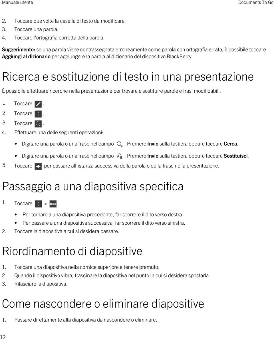 BlackBerry. Ricerca e sostituzione di testo in una presentazione È possibile effettuare ricerche nella presentazione per trovare e sostituire parole e frasi modificabili. 2. Toccare. 3. Toccare. 4.