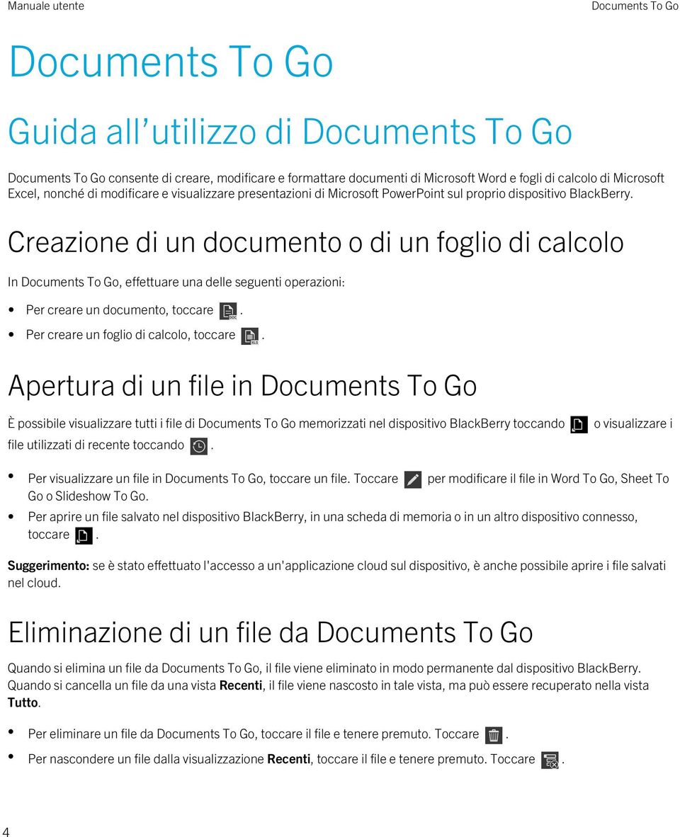 Per creare un foglio di calcolo, toccare. Apertura di un file in È possibile visualizzare tutti i file di memorizzati nel dispositivo BlackBerry toccando file utilizzati di recente toccando.