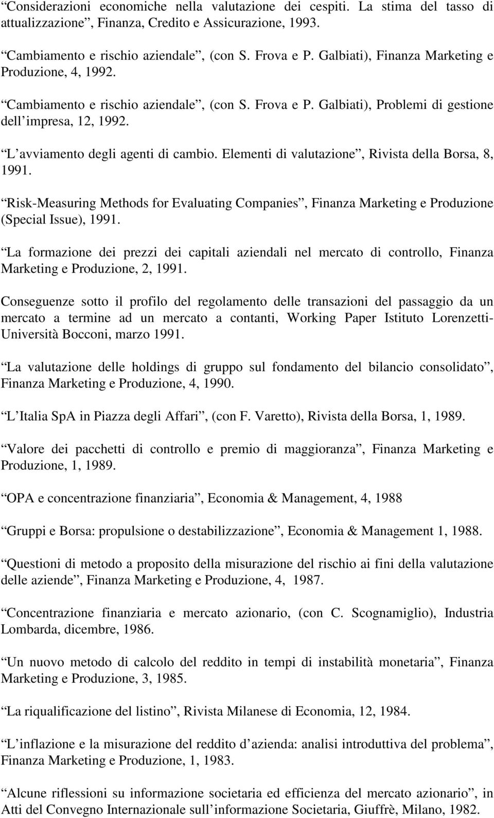 Elementi di valutazione, Rivista della Borsa, 8, 1991. Risk-Measuring Methods for Evaluating Companies, Finanza Marketing e Produzione (Special Issue), 1991.