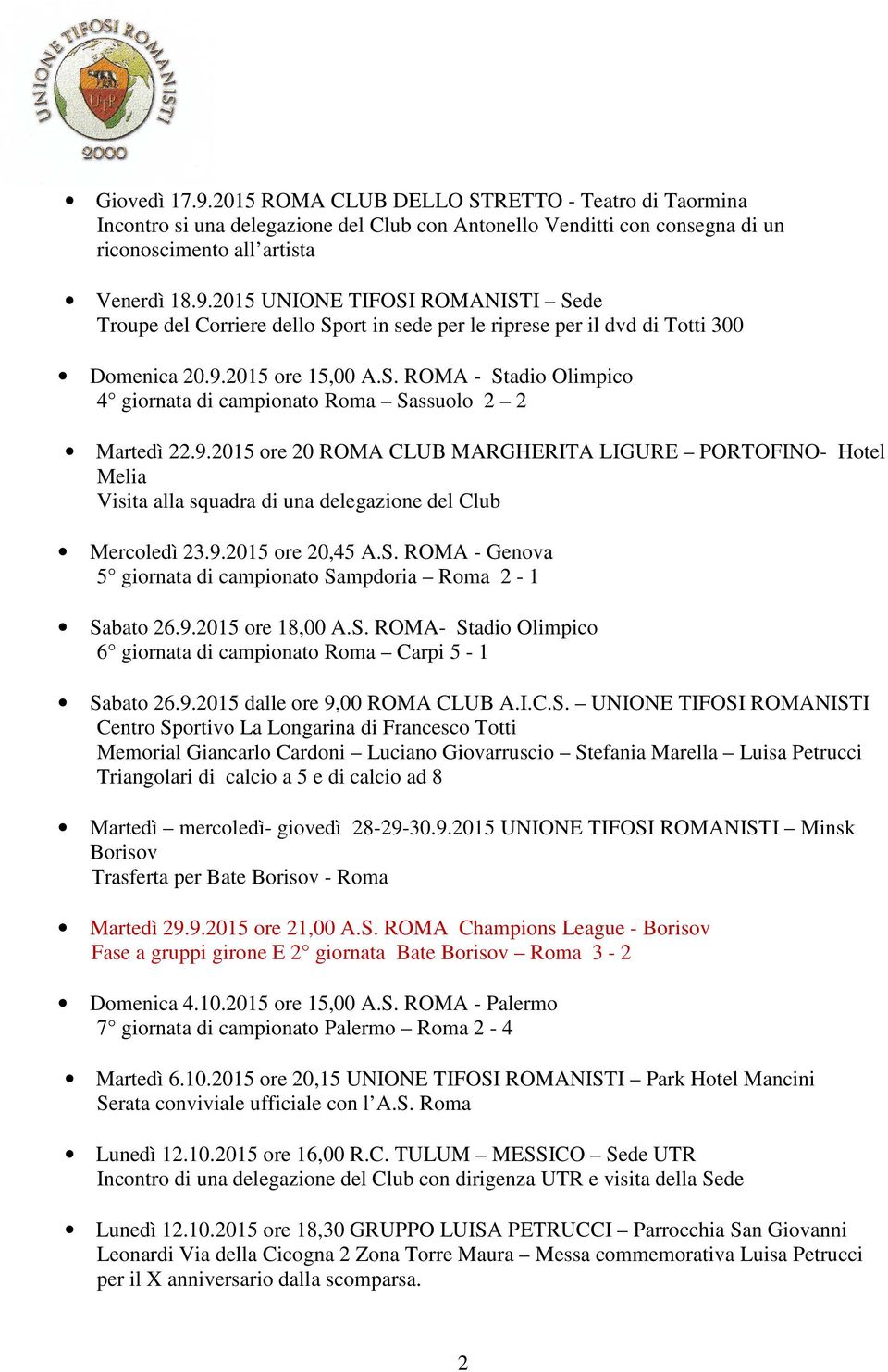 9.2015 ore 20,45 A.S. ROMA - Genova 5 giornata di campionato Sampdoria Roma 2-1 Sabato 26.9.2015 ore 18,00 A.S. ROMA- Stadio Olimpico 6 giornata di campionato Roma Carpi 5-1 Sabato 26.9.2015 dalle ore 9,00 ROMA CLUB A.