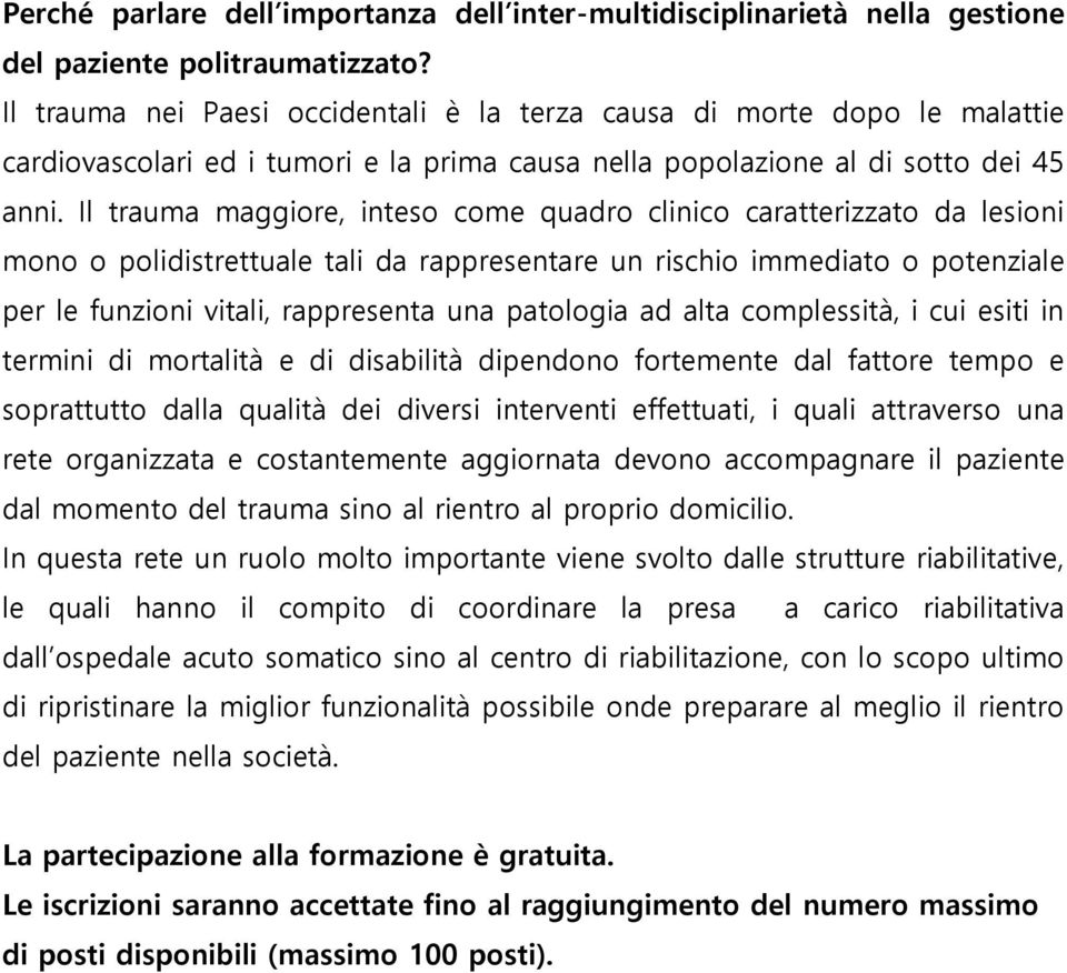 Il trauma maggiore, inteso come quadro clinico caratterizzato da lesioni mono o polidistrettuale tali da rappresentare un rischio immediato o potenziale per le funzioni vitali, rappresenta una