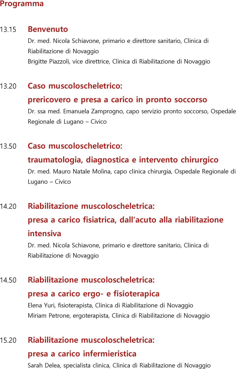 50 Caso muscoloscheletrico: traumatologia, diagnostica e intervento chirurgico Dr. med. Mauro Natale Molina, capo clinica chirurgia, Ospedale Regionale di Lugano Civico 14.
