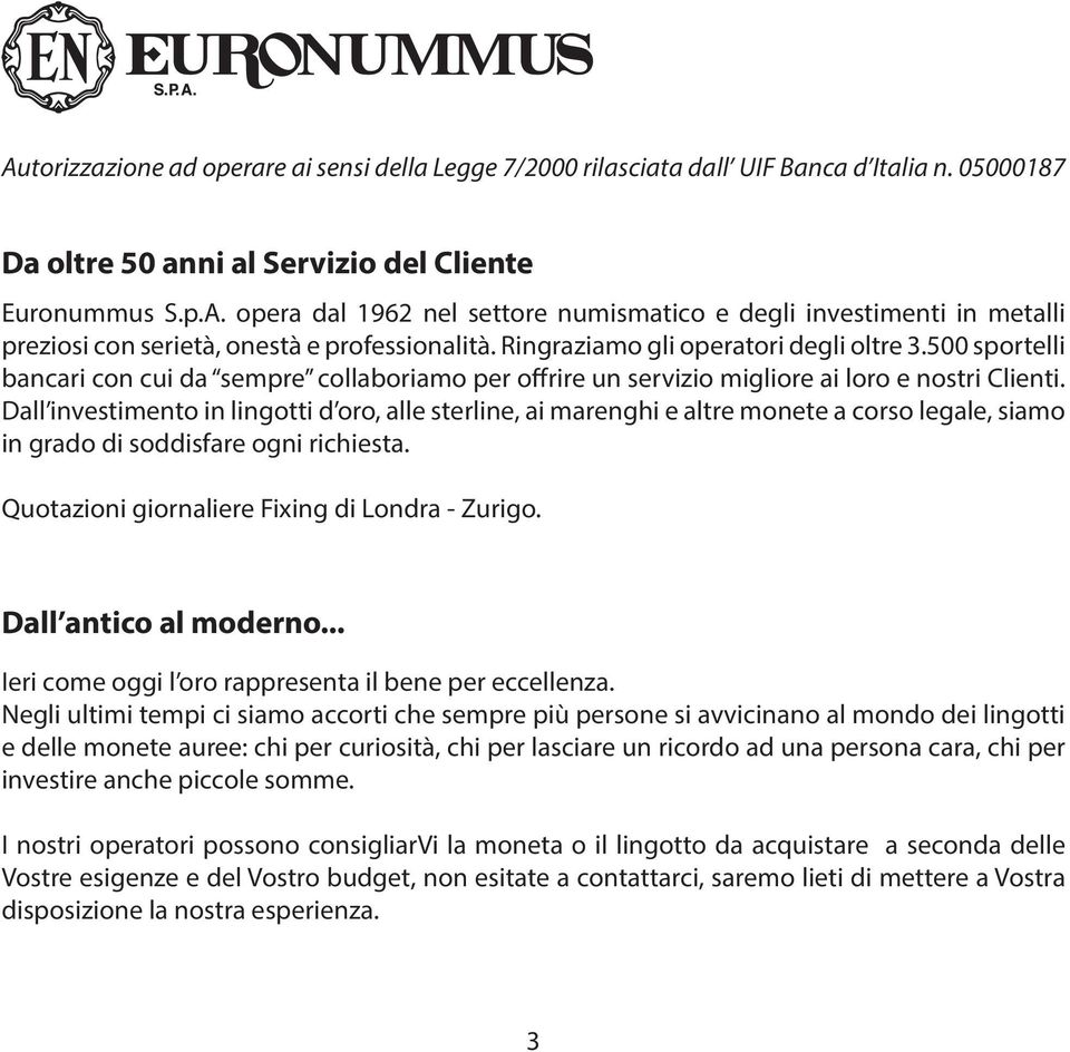 Dall investimento in lingotti d oro, alle sterline, ai marenghi e altre monete a corso legale, siamo in grado di soddisfare ogni richiesta. Quotazioni giornaliere Fixing di Londra - Zurigo.