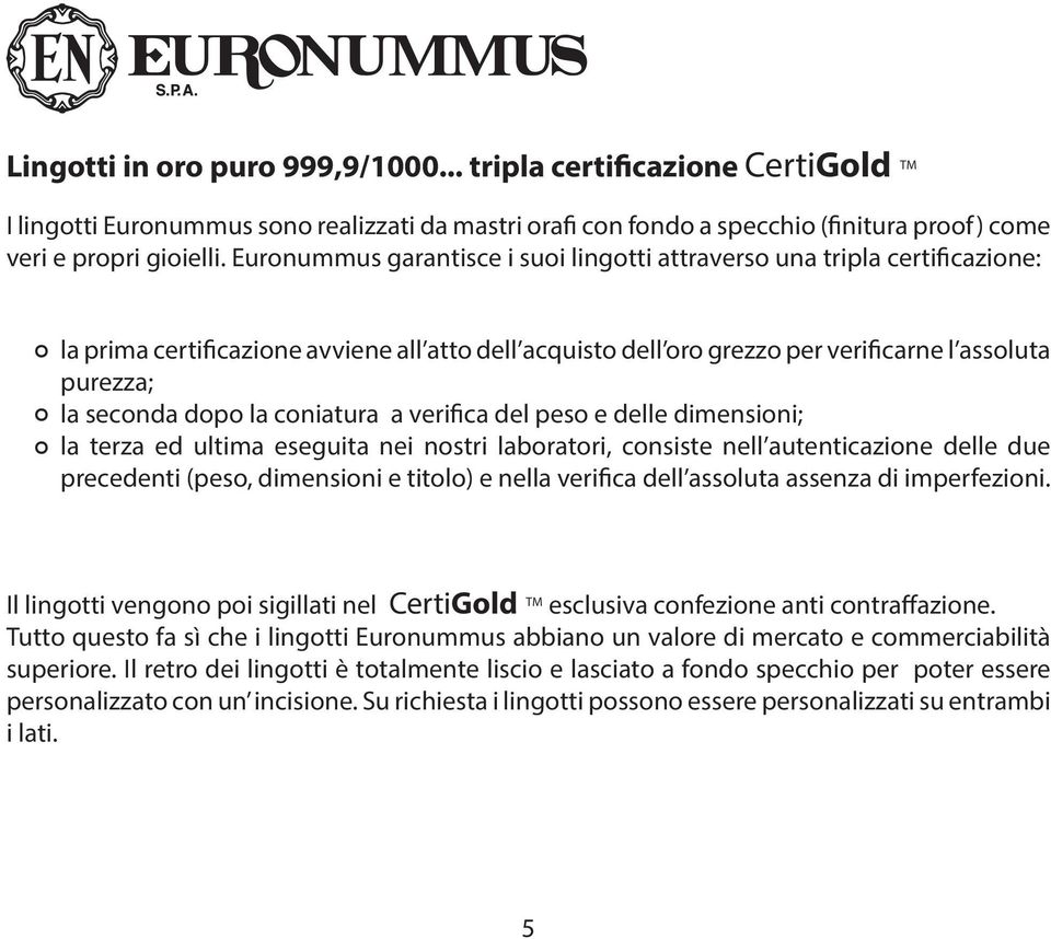 la coniatura a verifica del peso e delle dimensioni; la terza ed ultima eseguita nei nostri laboratori, consiste nell autenticazione delle due precedenti (peso, dimensioni e titolo) e nella verifica