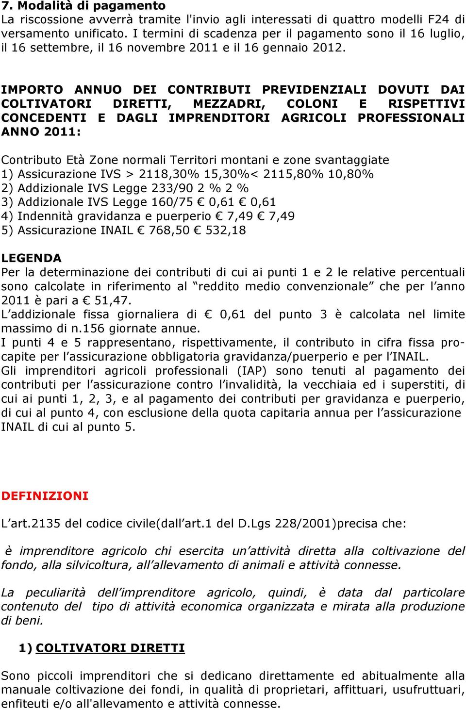 IMPORTO ANNUO DEI CONTRIBUTI PREVIDENZIALI DOVUTI DAI COLTIVATORI DIRETTI, MEZZADRI, COLONI E RISPETTIVI CONCEDENTI E DAGLI IMPRENDITORI AGRICOLI PROFESSIONALI ANNO 2011: Contributo Età Zone normali