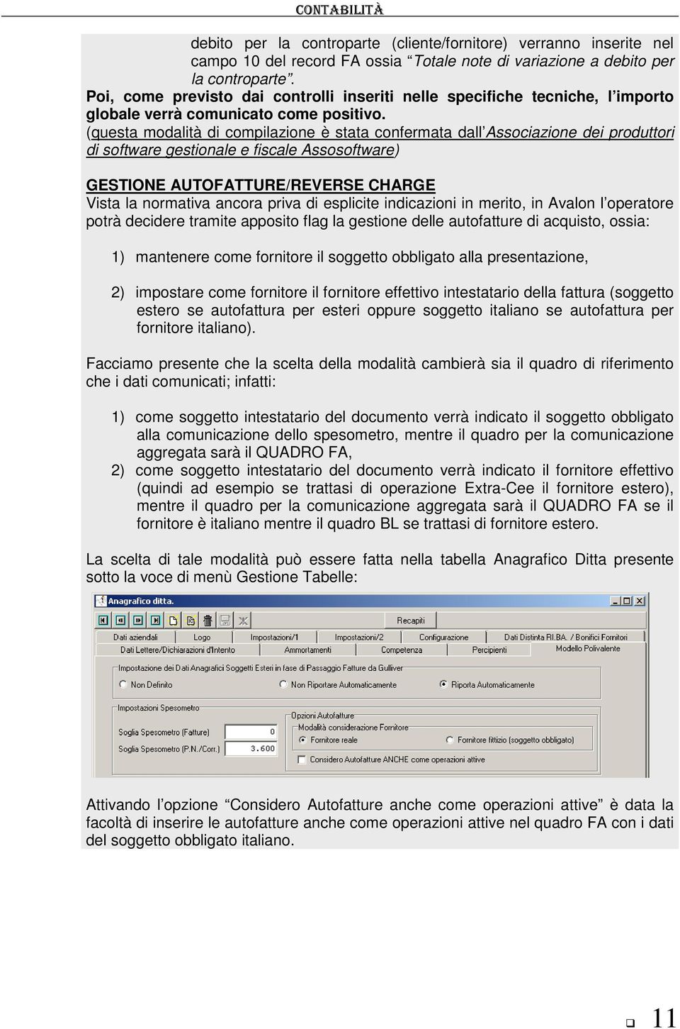 (questa modalità di compilazione è stata confermata dall Associazione dei produttori di software gestionale e fiscale Assosoftware) GESTIONE AUTOFATTURE/REVERSE CHARGE Vista la normativa ancora priva