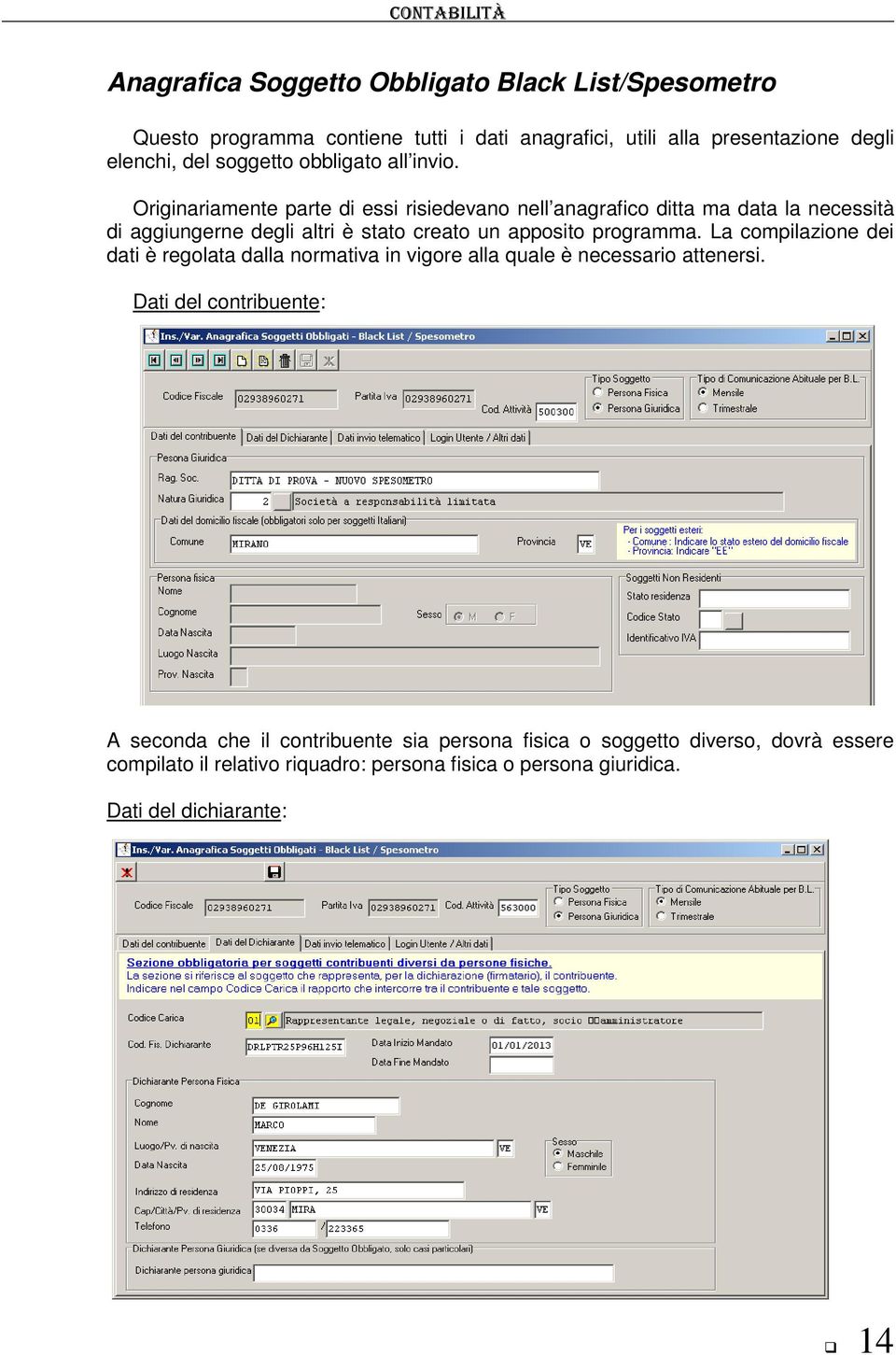 Originariamente parte di essi risiedevano nell anagrafico ditta ma data la necessità di aggiungerne degli altri è stato creato un apposito programma.