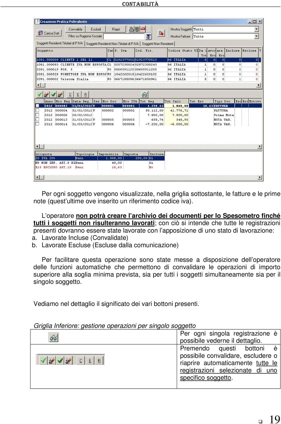 lavorate con l apposizione di uno stato di lavorazione: a. Lavorate Incluse (Convalidate) b.