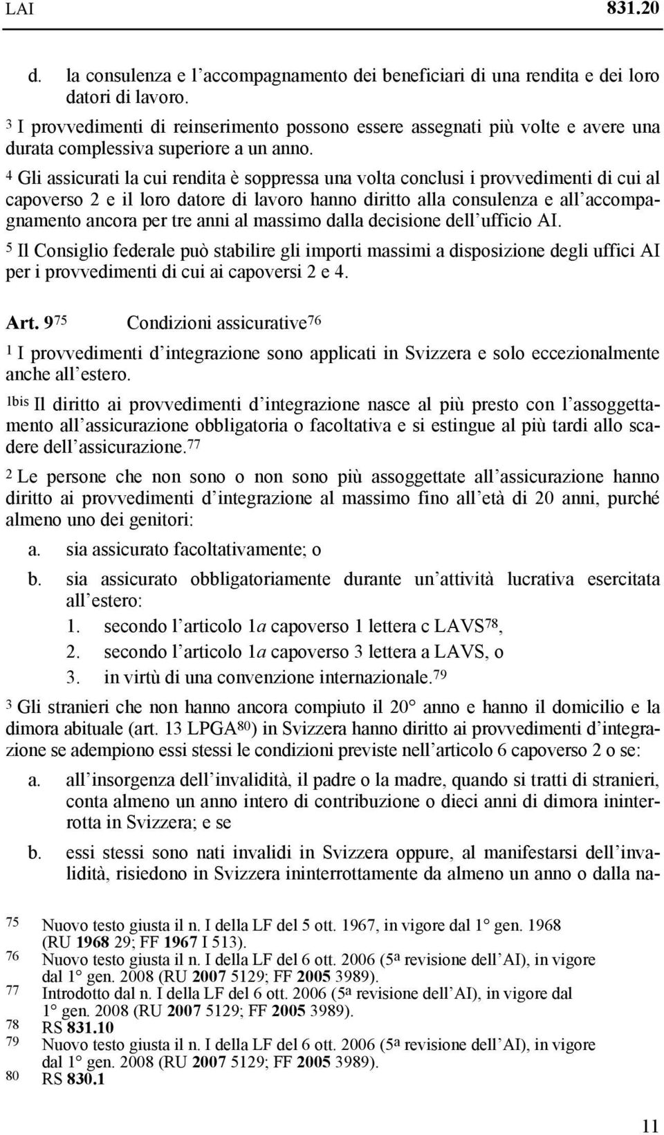 4 Gli assicurati la cui rendita è soppressa una volta conclusi i provvedimenti di cui al capoverso 2 e il loro datore di lavoro hanno diritto alla consulenza e all accompagnamento ancora per tre anni