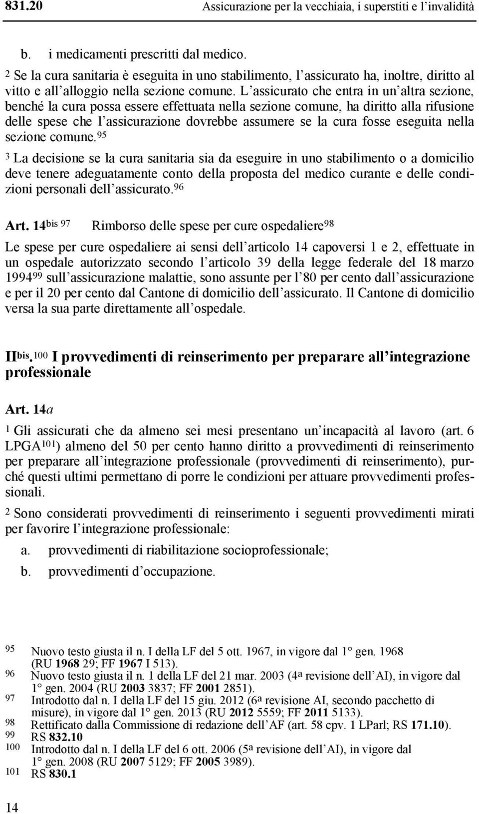 L assicurato che entra in un altra sezione, benché la cura possa essere effettuata nella sezione comune, ha diritto alla rifusione delle spese che l assicurazione dovrebbe assumere se la cura fosse