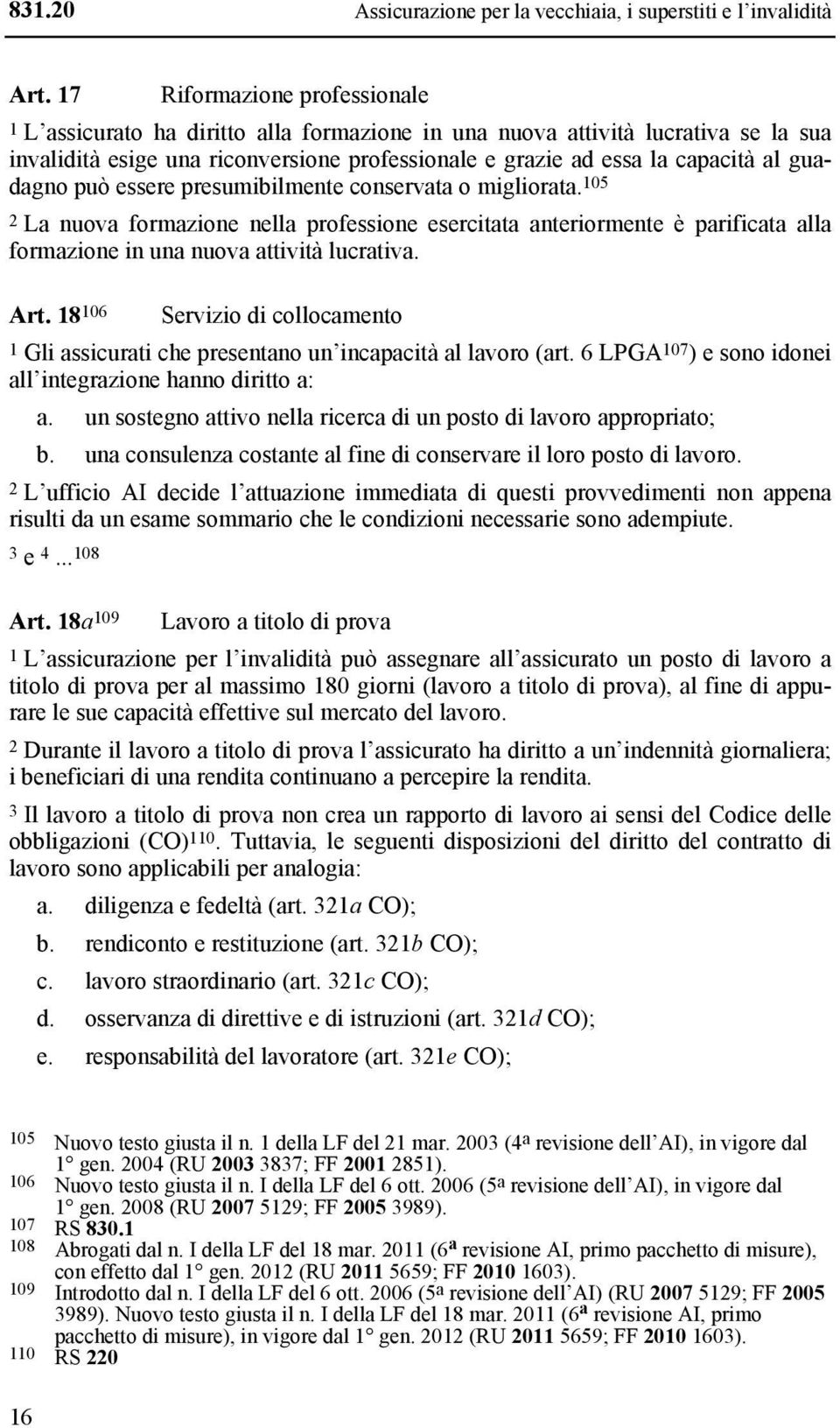 guadagno può essere presumibilmente conservata o migliorata. 105 2 La nuova formazione nella professione esercitata anteriormente è parificata alla formazione in una nuova attività lucrativa. Art.