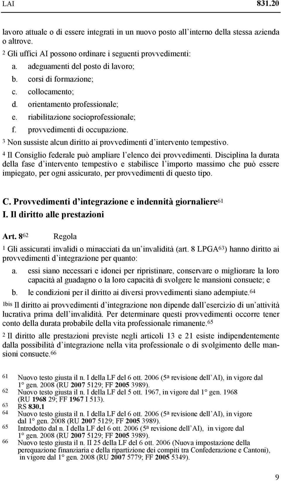 3 Non sussiste alcun diritto ai provvedimenti d intervento tempestivo. 4 Il Consiglio federale può ampliare l elenco dei provvedimenti.