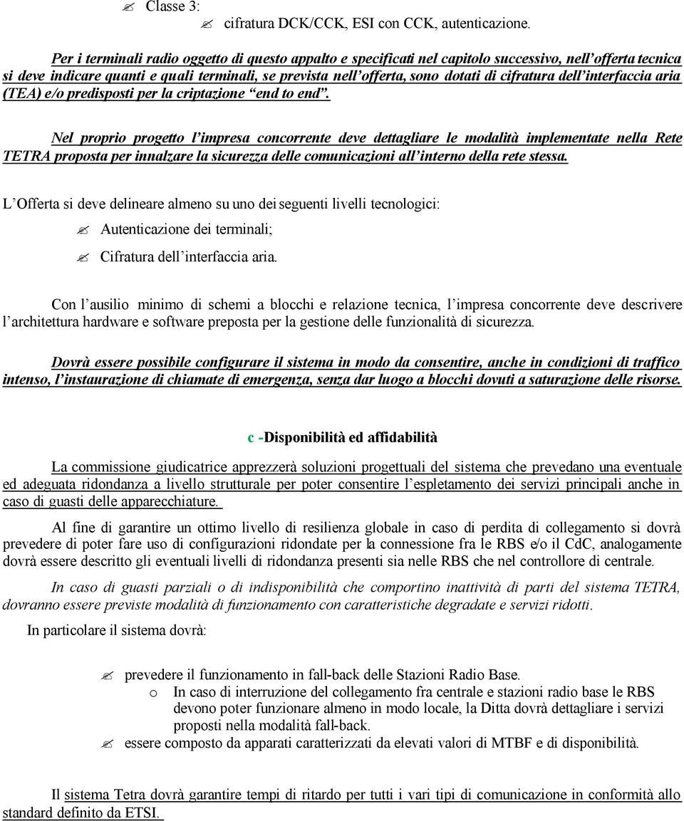 cifratura dell interfaccia aria (TEA) e/o predisposti per la criptazione end to end.