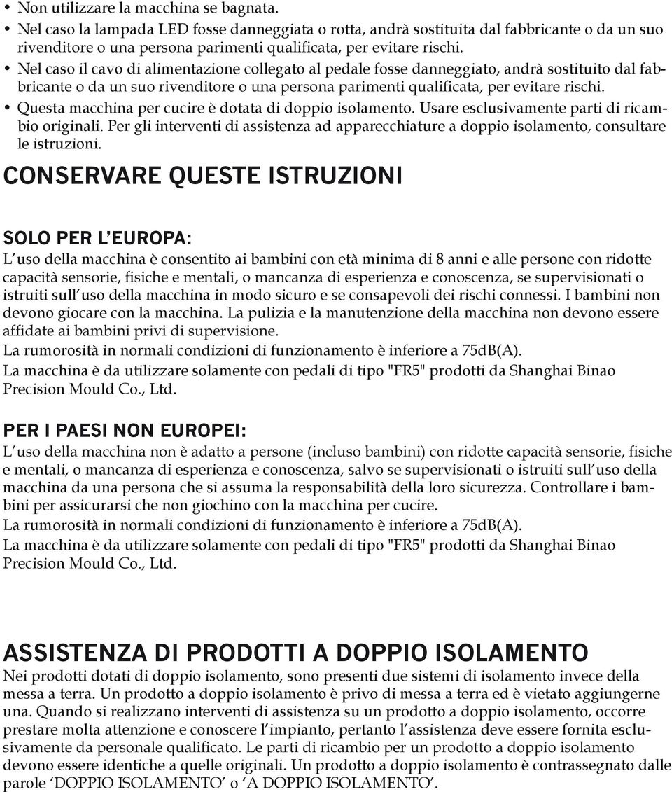 Questa macchina per cucire è dotata di doppio isolamento. Usare esclusivamente parti di ricambio originali.