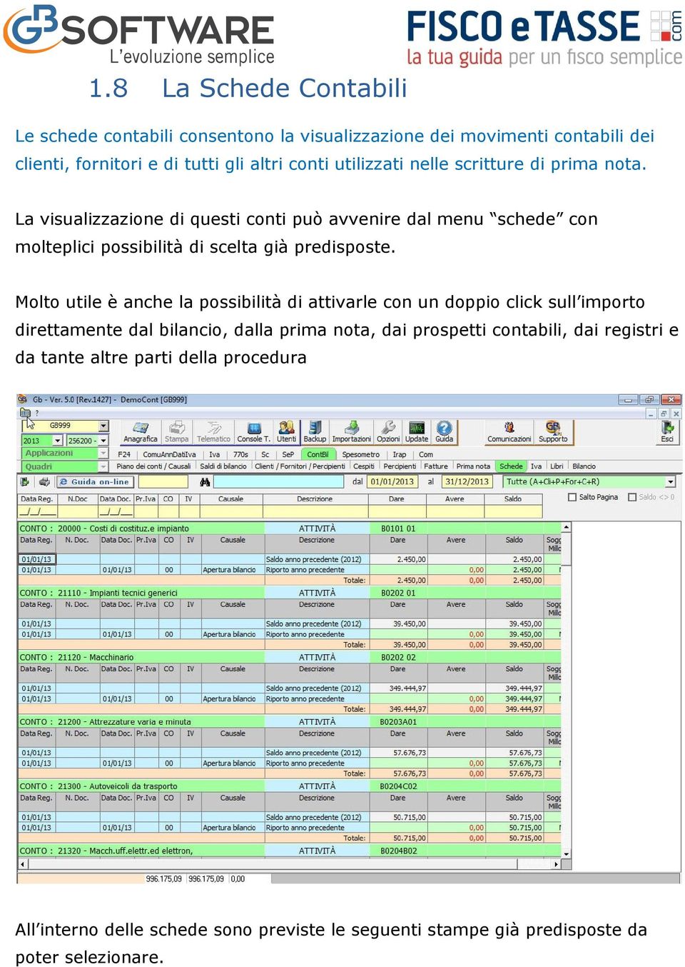 La visualizzazione di questi conti può avvenire dal menu schede con molteplici possibilità di scelta già predisposte.