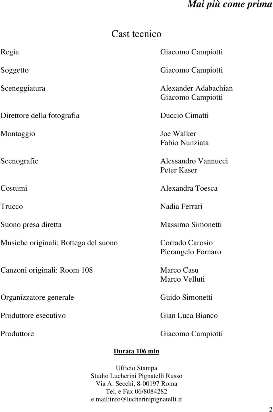 Joe Walker Fabio Nunziata Alessandro Vannucci Peter Kaser Alexandra Toesca Nadia Ferrari Massimo Simonetti Corrado Carosio Pierangelo Fornaro Marco Casu Marco Velluti Guido