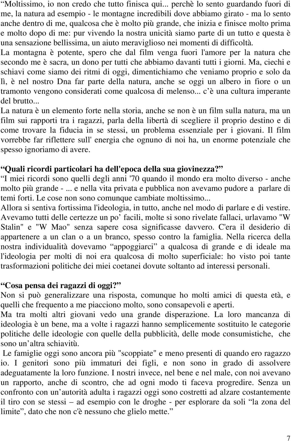 molto prima e molto dopo di me: pur vivendo la nostra unicità siamo parte di un tutto e questa è una sensazione bellissima, un aiuto meraviglioso nei momenti di difficoltà.