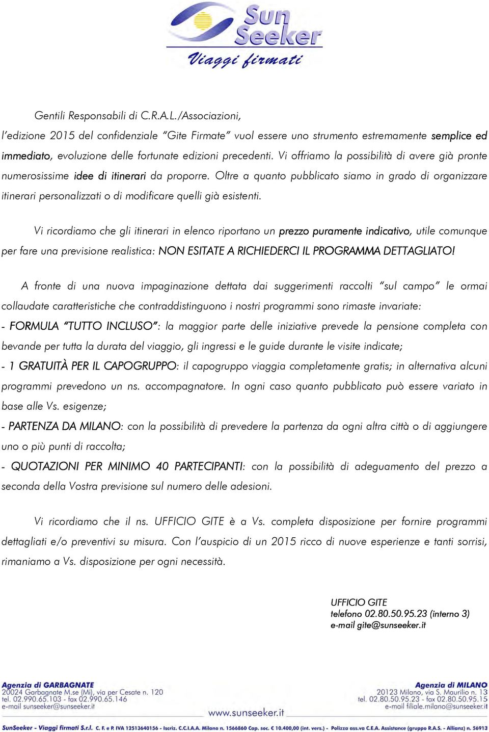 Vi offriamo la possibilità di avere già pronte numerosissime idee di itinerari da proporre.