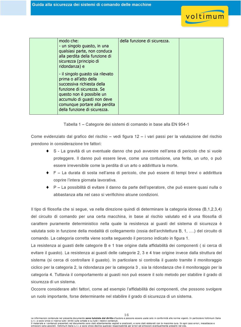 Se questo non è possibile un accumulo di guasti non deve comunque portare alla perdita della funzione di sicurezza.