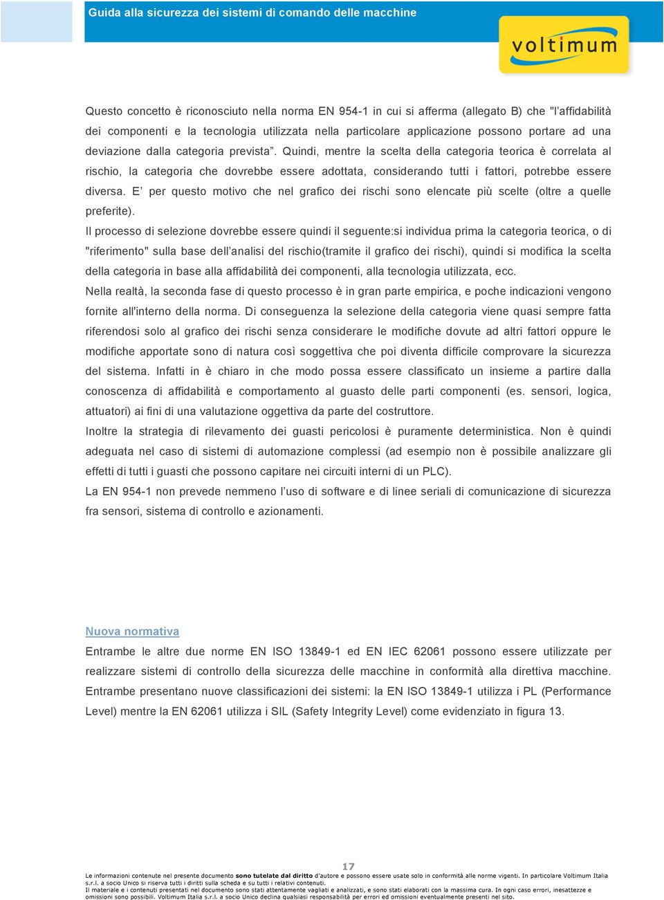 Quindi, mentre la scelta della categoria teorica è correlata al rischio, la categoria che dovrebbe essere adottata, considerando tutti i fattori, potrebbe essere diversa.